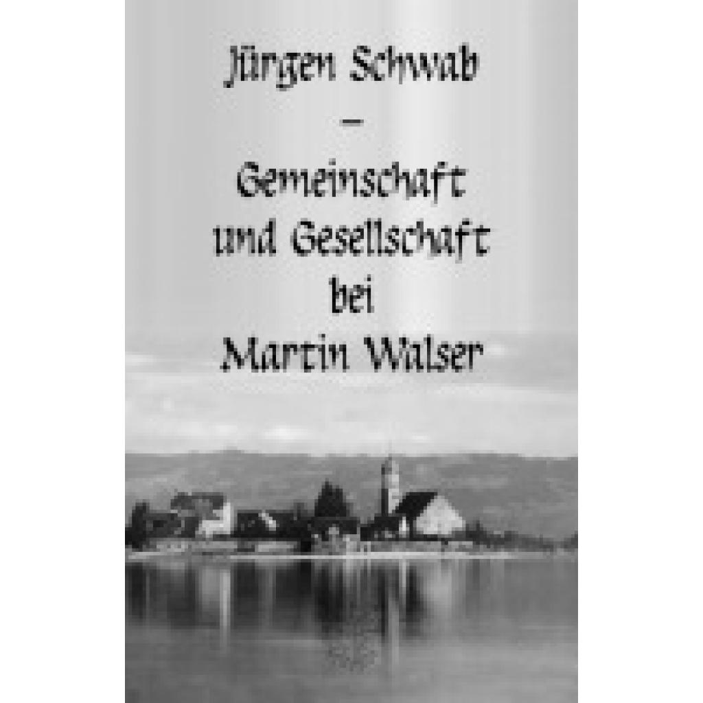 Gemeinschaft und Gesellschaft bei Martin Walser (Schwab, Jürgen)