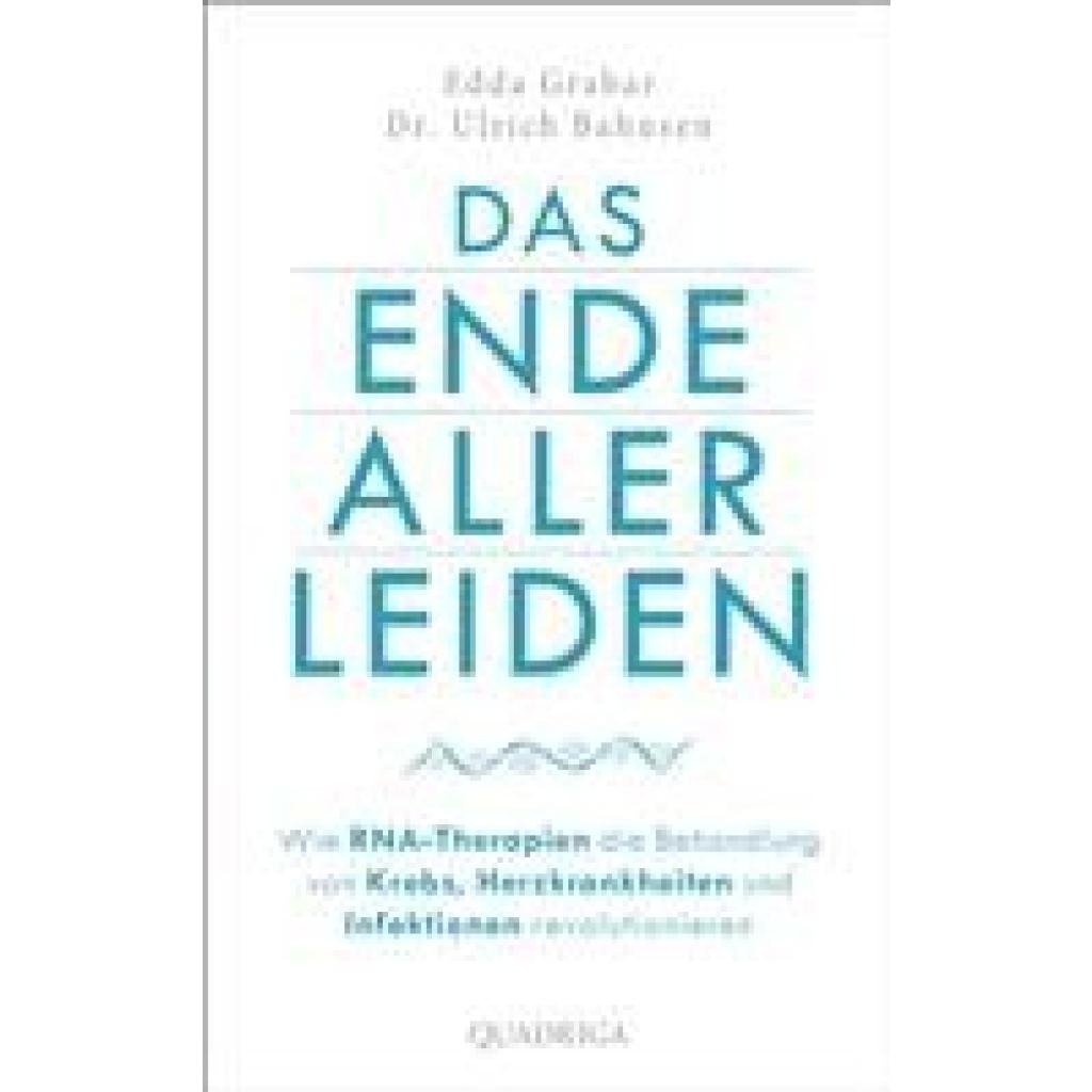 Das Ende aller Leiden. Wie RNA-Therapien die Behandlung von Krebs, Herzkrankheiten und Infektionen revolutionieren (Bahnsen, Ulrich~Grabar, Edda)