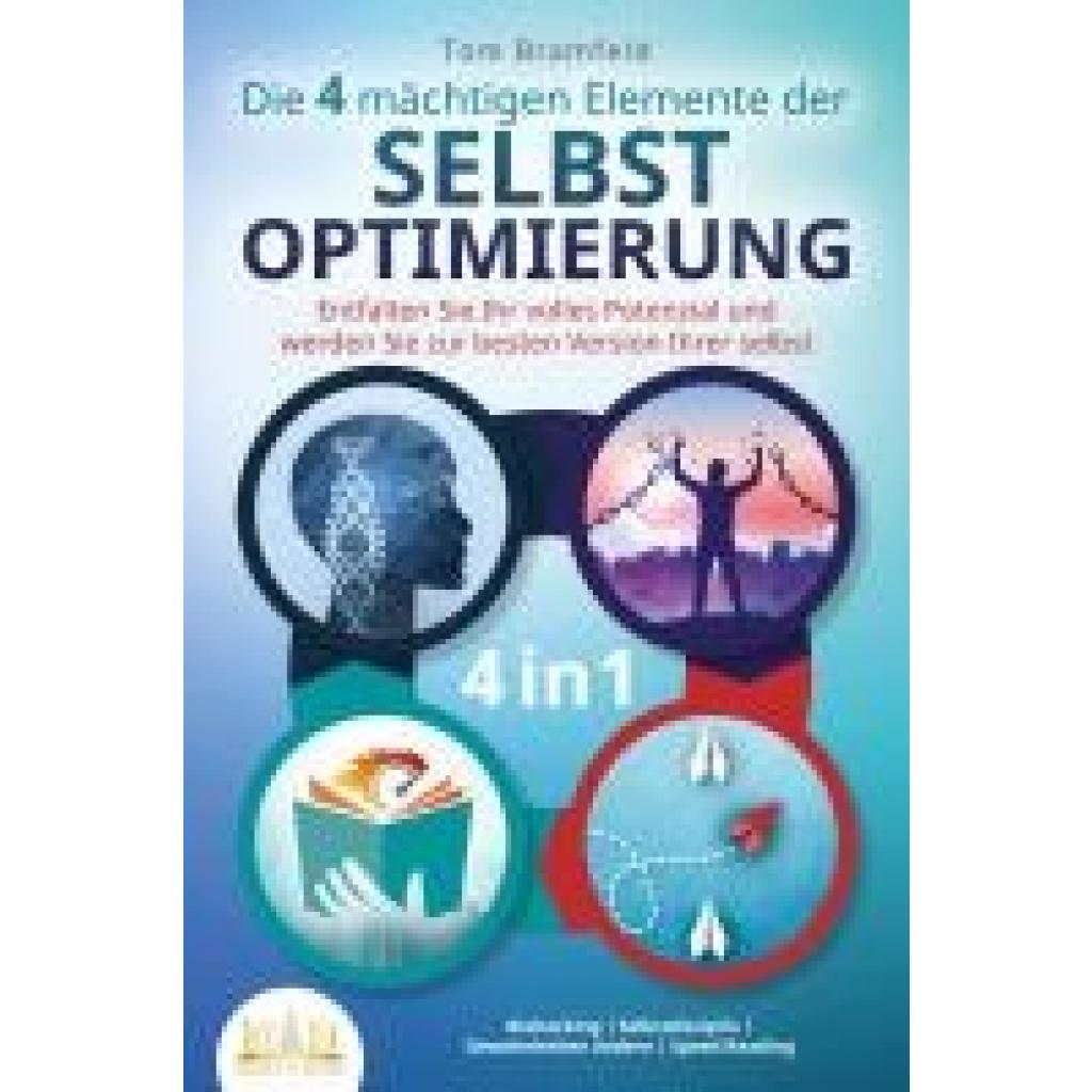 Die 4 mächtigen ELEMENTE DER SELBSTOPTIMIERUNG - Entfalten Sie Ihr volles Potenzial und werden Sie zur besten Version Ihrer selbst: Biohacking | Selbstdisziplin | Gewohnheiten ändern | Speed Reading (Bramfeld, Tom)