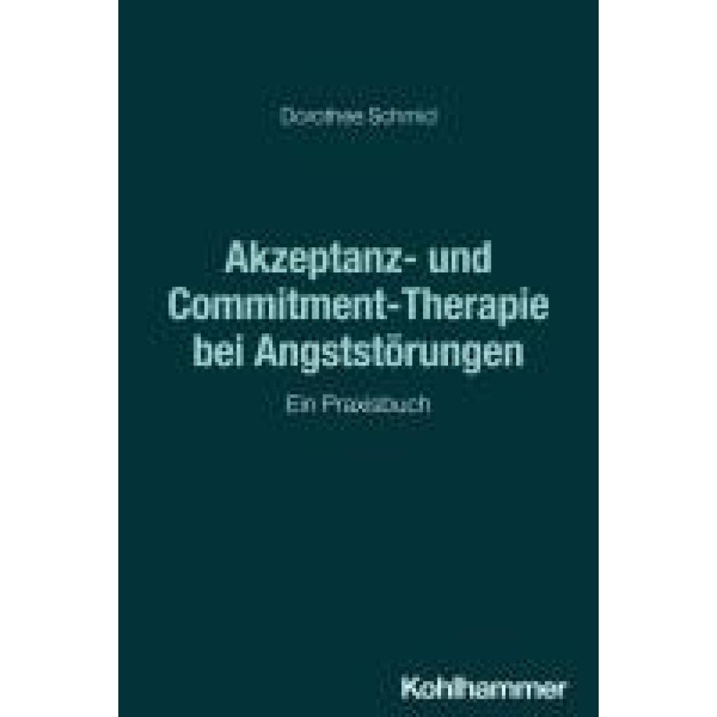 Schmid, Dorothee: Akzeptanz- und Commitment-Therapie bei Angststörungen
