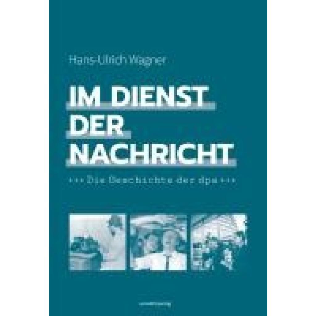 Wagner, Hans-Ulrich: Im Dienst der Nachricht