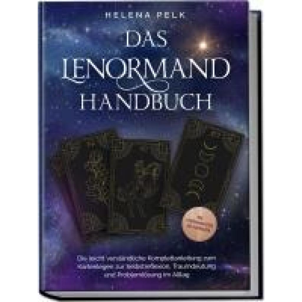 Pelk, Helena: Das Lenormand Handbuch - Die leicht verständliche Komplettanleitung zum Kartenlegen zur Selbstreflexion, Traumdeutung und Problemlösung im Alltag - inkl. Lenormandkarten zum Ausdrucken